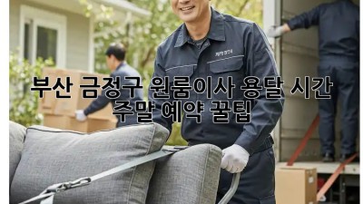 부산 금정구 원룸이사🚚 용달 시간, 주말 예약 꿀팁!🍯